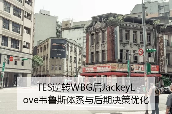 TES逆转WBG后JackeyLove韦鲁斯体系与后期决策优化